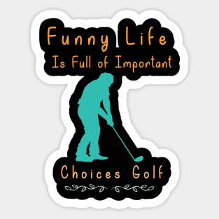 Funny Life is Full of Important Choices Golf Gift for Golfers, Golf Lovers,Golf Funny Quote Sticker